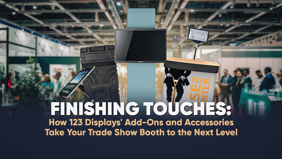 Finishing Touches: How 123Displays' Add-Ons and Accessories Take Your Trade Show Booth to the Next Level - 123Displays